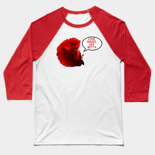 Red Love Makes Life Betta Baseball T-Shirt